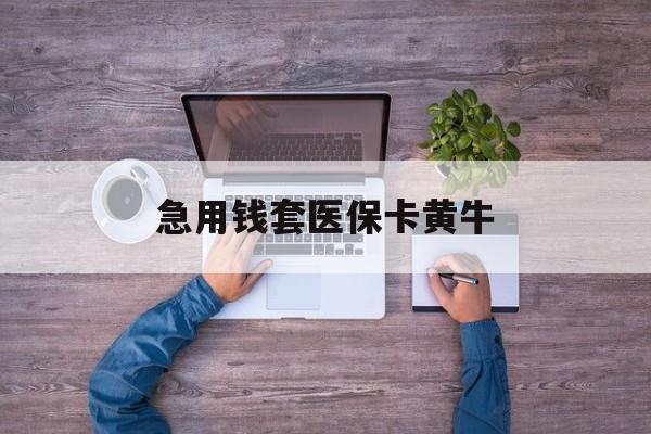 广州急用钱套医保卡黄牛(医保取现被人骗了不给钱)