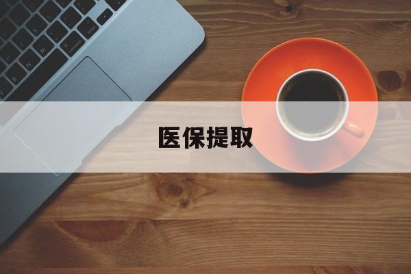 广州医保提取(医保提取中介联系方式)