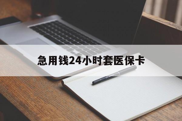 广州急用钱24小时套医保卡(医保卡看病怎么报销)
