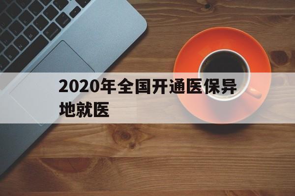 广州2020年全国开通医保异地就医(2020年全国开通医保异地就医医院)