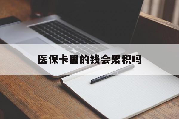 广州医保卡里的钱会累积吗(医保卡账户的钱会累积么)