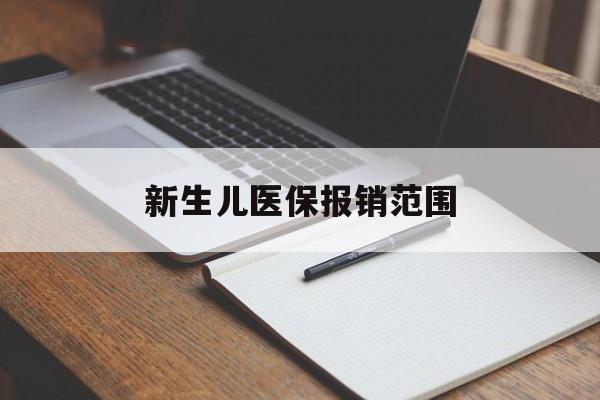广州新生儿医保报销范围(新生儿医保报销能报销多少)